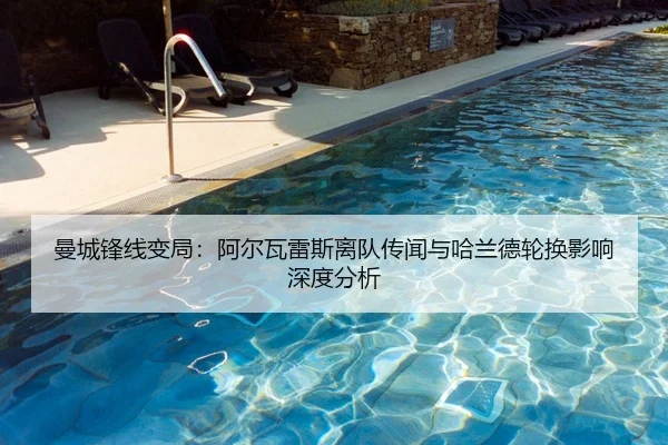曼城锋线变局：阿尔瓦雷斯离队传闻与哈兰德轮换影响深度分析
