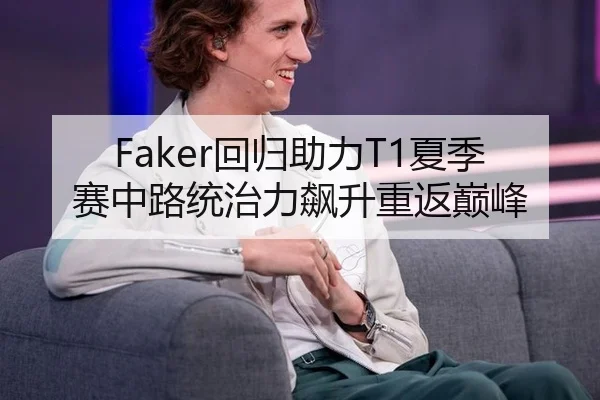 Faker回归助力T1夏季赛中路统治力飙升重返巅峰